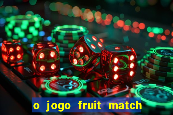 o jogo fruit match paga mesmo